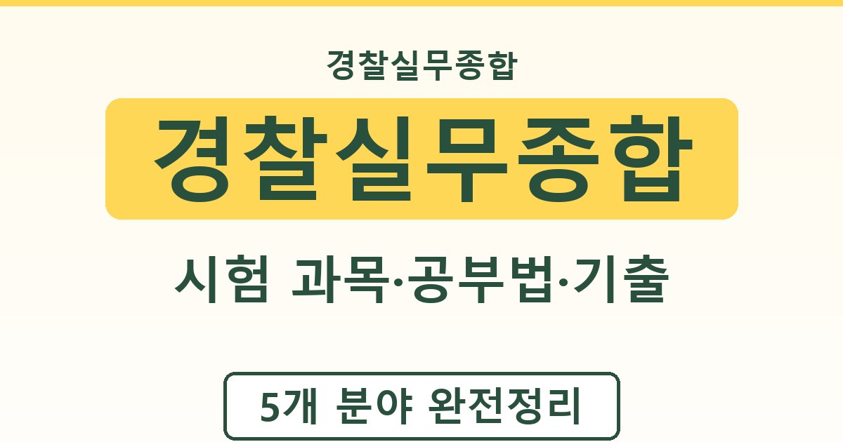 경찰실무종합 - 시험 과목·공부법·기출 안내