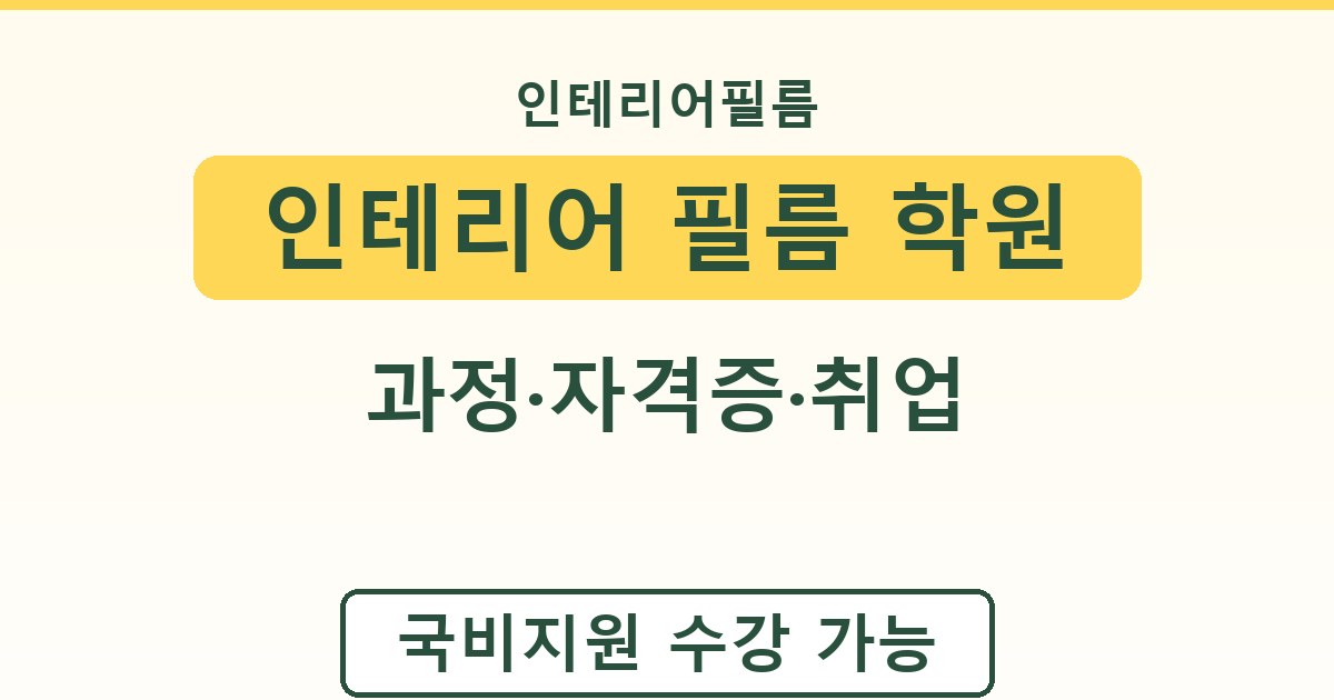 인테리어 필름 학원 - 과정·자격증·취업 안내