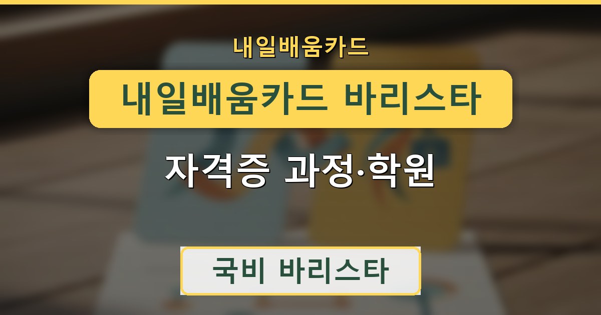 내일배움카드 바리스타 - 자격증 과정·학원 안내