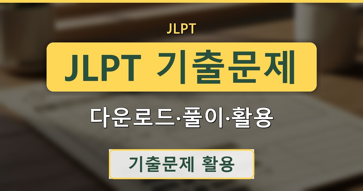 JLPT 기출문제 - 다운로드·풀이·활용 가이드